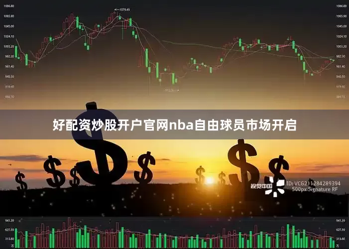 好配资炒股开户官网nba自由球员市场开启