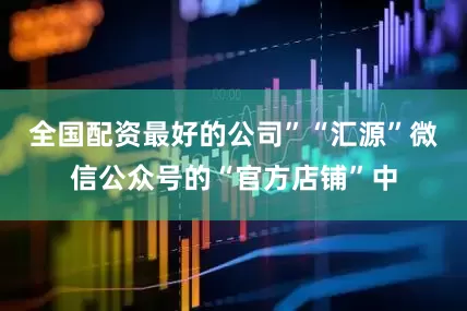 全国配资最好的公司”　　“汇源”微信公众号的“官方店铺”中