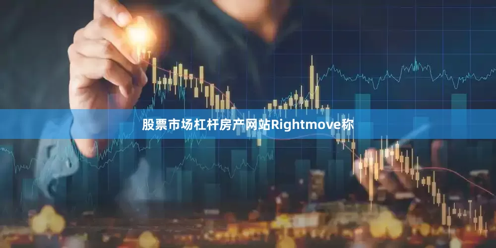 股票市场杠杆　　房产网站Rightmove称